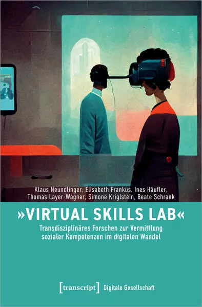 Cover: »Virtual Skills Lab« - Transdisziplinäres Forschen zur Vermittlung sozialer Kompetenzen im digitalen Wandel