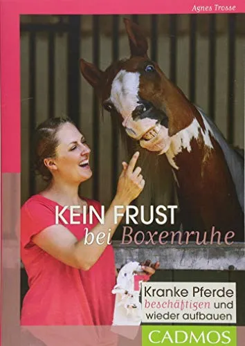 Kein Frust bei Boxenruhe: Kranke Pferde beschäftigen und wieder aufbauen (Cadmos Pferdebuch)