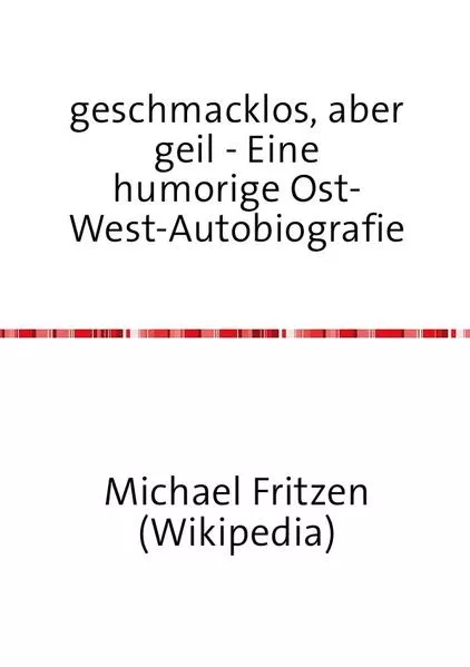 Cover: geschmacklos, aber geil - Eine humorige Ost-West-Autobiografie