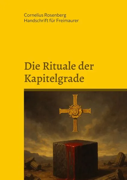 Cover: Die Rituale der Kapitelgrade: Die Grade 15 bis 18 der Freimaurer des Alten und Angenommenen Schottischen Ritus