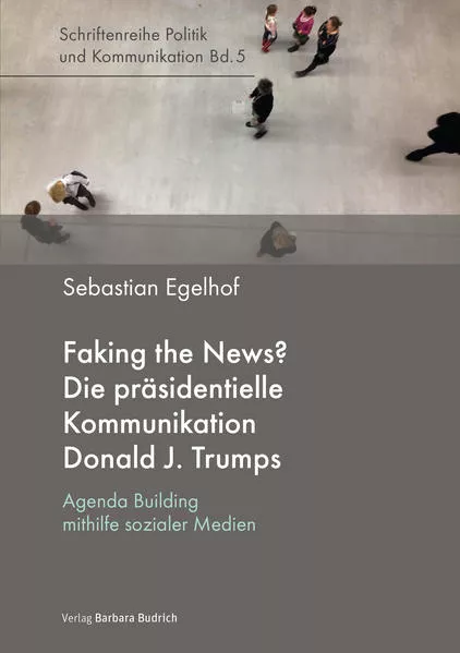 Faking the News? Die präsidentielle Kommunikation Donald J. Trumps