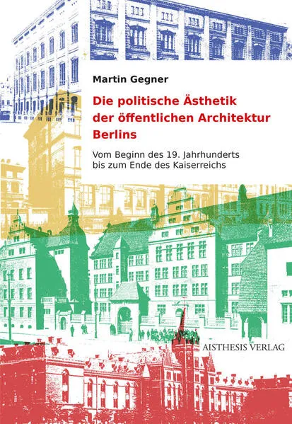 Cover: Die politische Ästhetik der öffentlichen Architektur Berlins