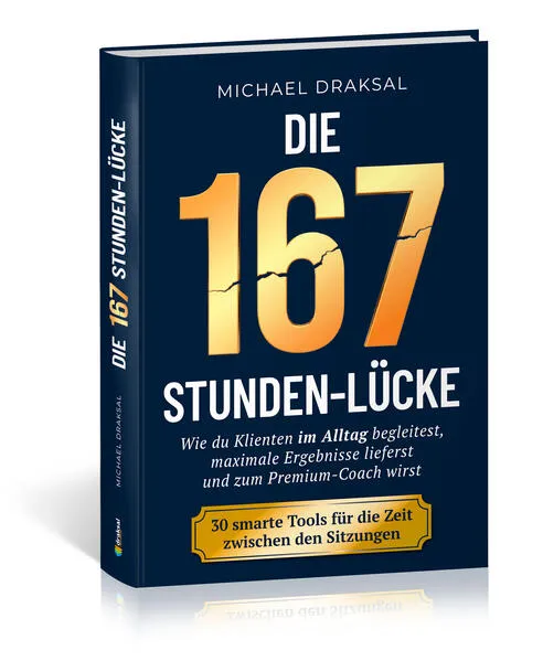 Die 167-Stunden-Lücke – Wie du Klienten im Alltag begleitest, maximale Ergebnisse lieferst und zum Premium-Coach wirst