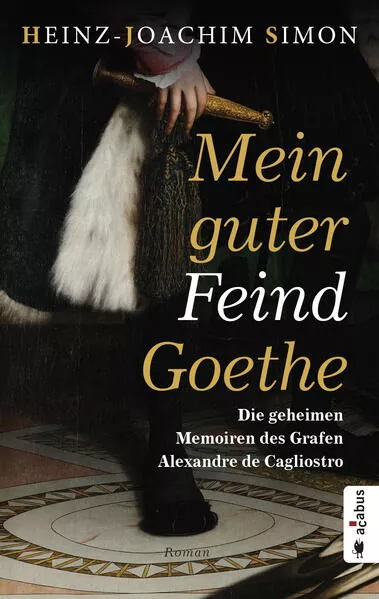 Cover: Mein guter Feind Goethe. Die geheimen Memoiren des Grafen Alexandre de Cagliostro