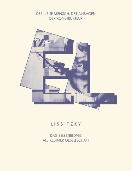 EL LISSITZKY Der Neue Mensch, der Ansager, der Konstrukteur. Das Selbstbildnis als Kestner Gesellschaft