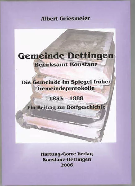 Cover: Gemeinde Dettingen - Bezirksamt Konstanz. Die Gemeinde im Spiegel früher Gemeindeprotokolle 1833–1888