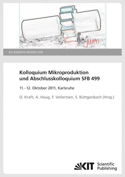 Kolloquium Mikroproduktion und Abschlusskolloquium SFB 499 ; 11. - 12. Oktober 2011, Karlsruhe. (KIT Scientific Reports ; 7591)
