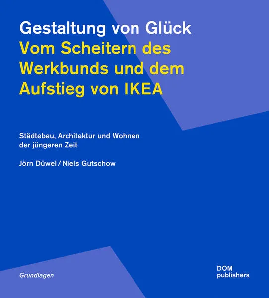 Cover: Gestaltung von Glück. Vom Scheitern des Werkbunds und dem Aufstieg von Ikea