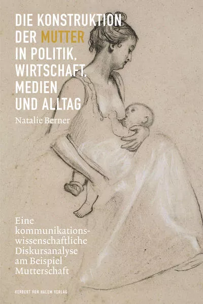 Cover: Die Konstruktion der Mutter in Politik, Wirtschaft, Medien und Alltag