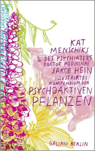 Cover: Kat Menschiks und des Psychiaters Doctor medicinae Jakob Hein Illustrirtes Kompendium der psychoaktiven Pflanzen