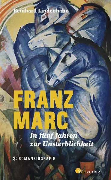 Cover: Franz Marc. In fünf Jahren zur Unsterblichkeit