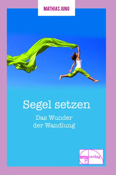 Cover: Segel setzen - Das Wunder der Wandlung