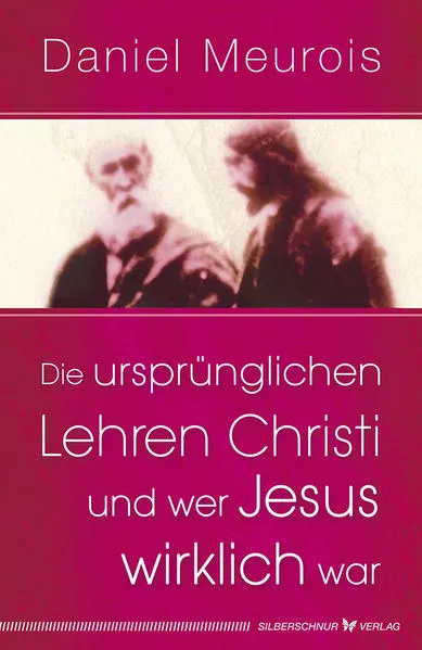 Cover: Die ursprünglichen Lehren Christi und wer Jesus wirklich war
