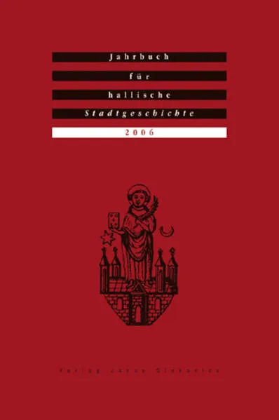 Jahrbuch für hallische Stadtgeschichte. Herausgegeben im Auftrag... / Jahrbuch für hallische Stadtgeschichte 2006. Herausgegeben im Auftrag des Vereins für hallische Stadtgeschichte e. V.