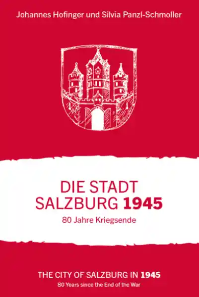 Die Stadt Salzburg 1945. 80 Jahre Kriegsende