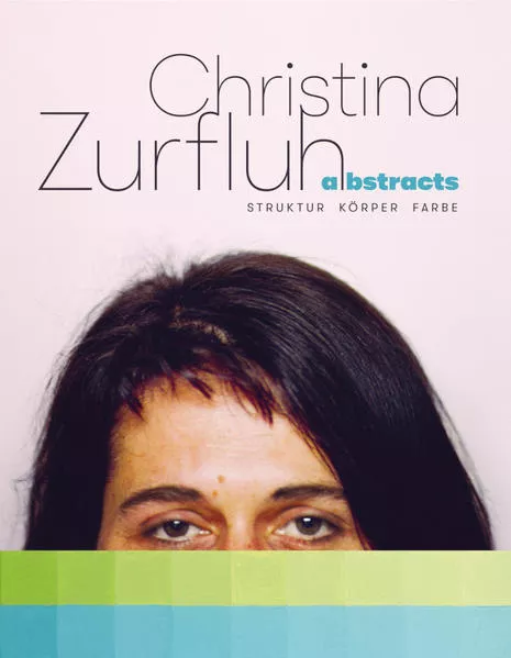 Cover: Christina Zurfluh - abstracts – Struktur Körper Farbe