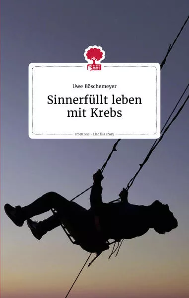 Cover: Sinnerfüllt leben mit Krebs. Life is a story - story.one