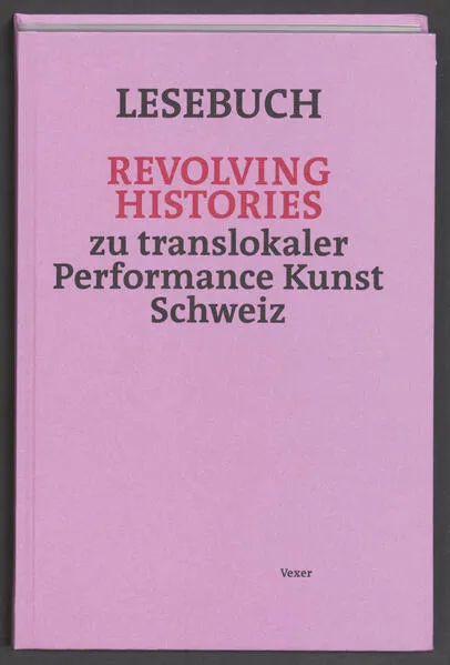 Cover: Lesebuch Revolving Histories – zu translokaler Performance Kunst Schweiz