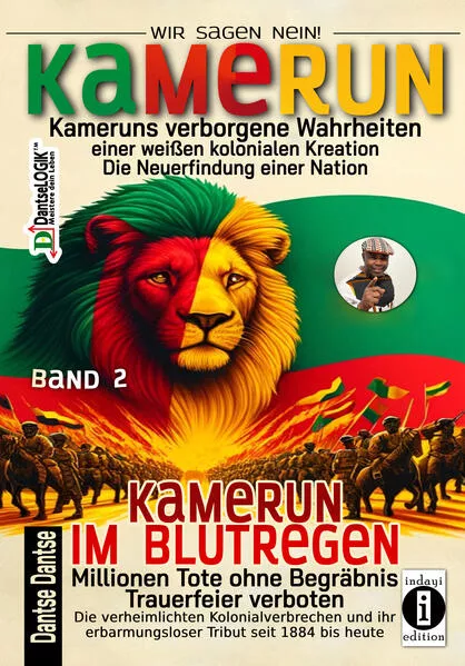 Kamerun, wir sagen Nein: verborgene Wahrheiten einer weißen kolonialen Kreation – die Neuerfindung einer Nation – Kamerun im Blutregen – Millionen Tote ohne Begräbnis, Trauerfeiern verboten - Band 2