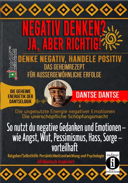 NEGATIV DENKEN? JA, ABER RICHTIG! DENKE NEGATIV, HANDELE POSITIV: DAS GEHEIMREZEPT FÜR AUSSERGEWÖHNLICHE ERFOLGE