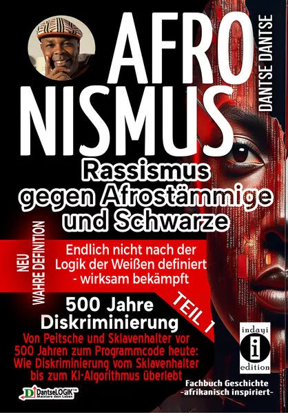 Cover: AFRONISMUS - Rassismus gegen Afrostämmige und Schwarze - NEUE WAHRE DEFINITION – endlich nicht nach der Logik der Weißen - Band 1 - Von Peitsche und Sklavenhalter vor 500 Jahren zum Programmcode heute: