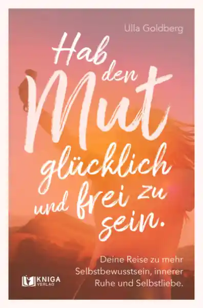 Hab den Mut, glücklich und frei zu sein.