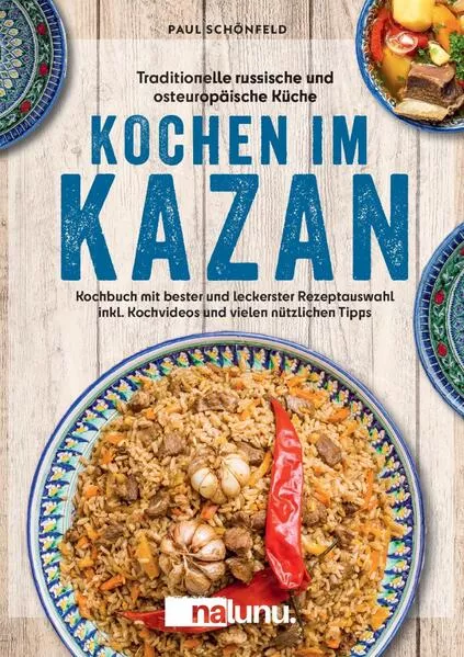 Cover: Traditionelle russische und osteuropäische Küche: Kochen im Kazan - Kochbuch mit bester und leckerster Rezeptauswahl inkl. Kochvideos und vielen nützlichen Tipps