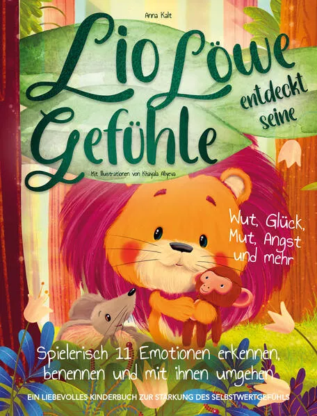 Cover: Lio Löwe entdeckt seine Gefühle: Wut, Glück, Mut, Angst und mehr - spielerisch 11 Emotionen erkennen, benennen und mit ihnen umgehen - ein liebevolles Kinderbuch zur Stärkung des Selbstwertgefühls