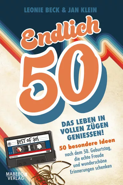 Cover: Endlich 50! – Das Leben in vollen Zügen genießen: 50 besondere Ideen nach dem 50. Geburtstag, die echte Freude und wunderschöne Erinnerungen schenken