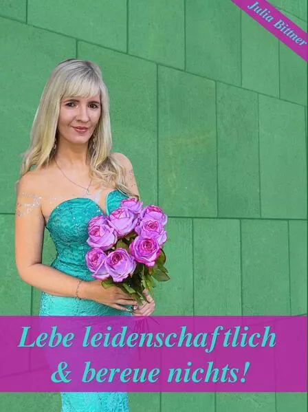 Lebe leidenschaftlich und bereue nichts!