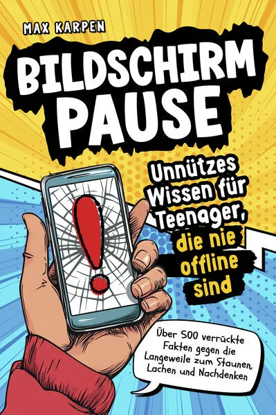 Cover: Bildschirm-Pause: Unnützes Wissen für Teenager, die nie offline sind – Über 500 verrückte Fakten gegen die Langeweile, zum Staunen, Lachen und Nachdenken