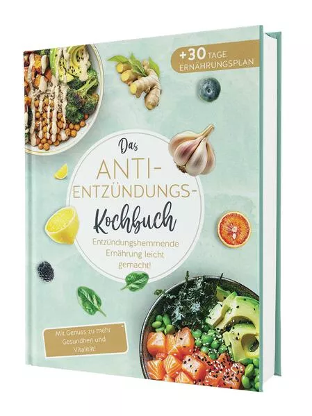 Das Anti-Entzündungskochbuch: Mit Genuss zu mehr Gesundheit und Vitalität - Entzündungshemmende Ernährung leicht gemacht! Mit einfachen & schnellen Rezepten + 30 Tage Ernährungsplan