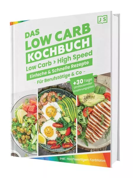 Low Carb in High Speed: Einfache & Blitzschnelle Rezepte für Berufstätige & Co. - Das Low Carb Kochbuch mit hochwertigen Farbfotos + 30 Tage umfassender Ernährungsplan