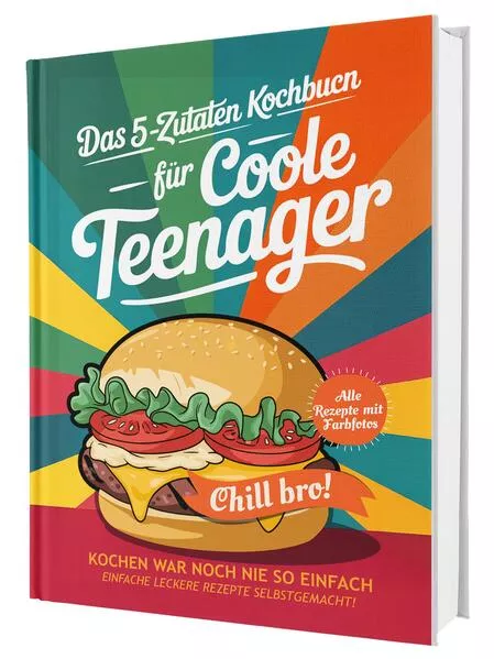 #SoloChefs: Mit 5 Zutaten, Maximaler Geschmack - Einfache, leckere Rezepte und immer mit Farbfotos | Das perfekte Kochbuch für Teenager