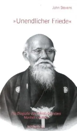 Unendlicher Friede: Die Biografie von Morihei Ueshiba, Gründer des Aikido</a>