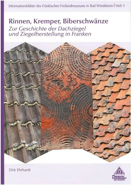 Cover: Rinnen, Kremper, Biberschwänze. Zur Geschichte der Dachziegel und Ziegelherstellung in Franken