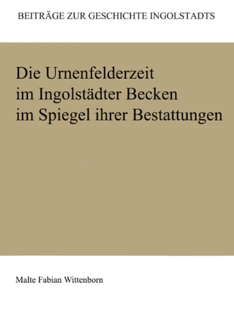 Die Urnenfelderzeit im Ingolstädter Becken im Spiegel ihrer Bestattungen</a>