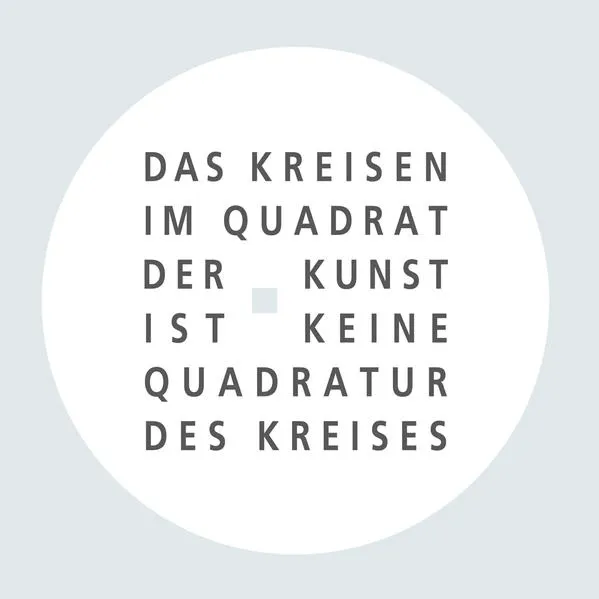 Das Kreisen im Quadrat der Kunst ist keine Quadratur des Kreises