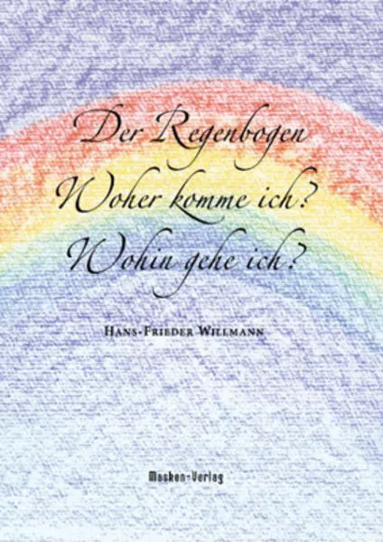Der Regenbogen - Woher komme ich? Wohin gehe ich?