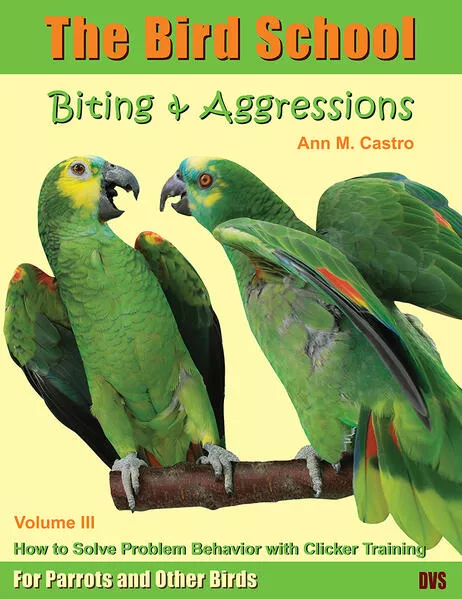 Cover: Biting & Aggression: How to Solve Problem Behavior with Clicker Training. The Bird School for Parrots and other Birds