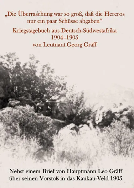 Cover: „Die Überraschung war so groß, daß die Hereros nur ein paar Schüsse abgaben“. Kriegstagebuch aus Deutsch-Südwestafrika 1904-1905 von Leutnant Georg Gräff