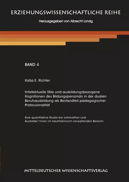 Cover: Intellektuelle Stile und ausbildungsbezogene Kognitionen des Bildungspersonals in der dualen Berufsausbildung als Bestandteil pädagogischer Professionalität.