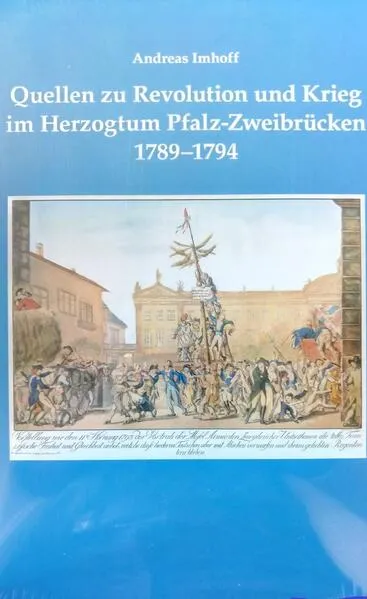 Cover: Quellen zu Revolution und Krieg im Herzogtum Pfalz-Zweibrücken 1789-1794