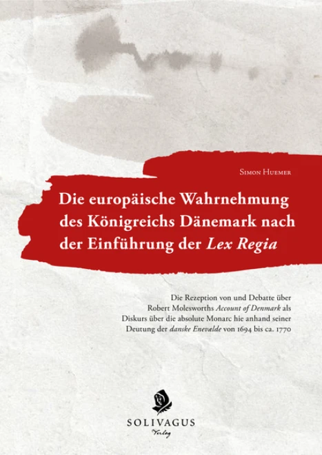 Cover: Die europäische Wahrnehmung des Königreichs Dänemark nach der Einführung der Lex Regia.