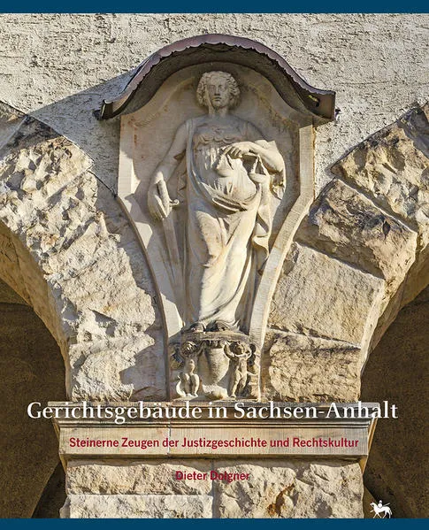 Gerichtsgebäude in Sachsen-Anhalt. Steinerne Zeugen der Justizgeschichte und Rechtskultur (Beiträge zur Denkmalkunde 12)