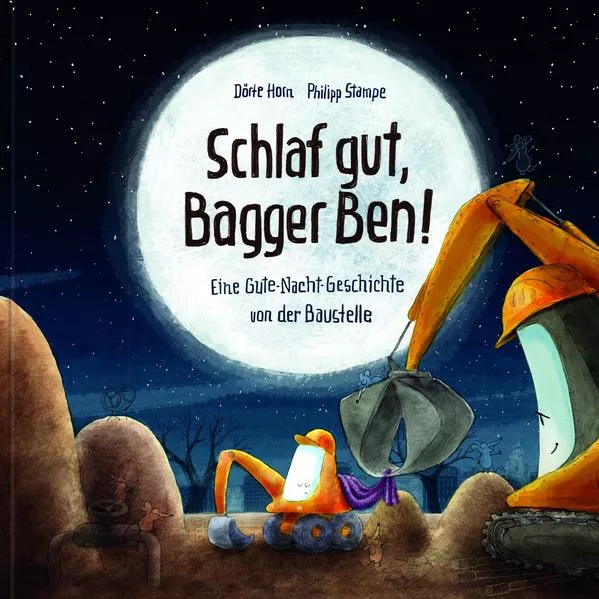 Cover: Schlaf gut, Bagger Ben! Eine Gute-Nacht-Geschichte von der Baustelle
