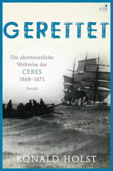 Gerettet. Die abenteuerliche Weltreise der CERES 1868–1871.