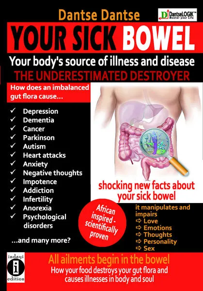YOUR SICK BOWEL - Your body's source of illness and disease: THE UNDERESTIMATED DESTROYER