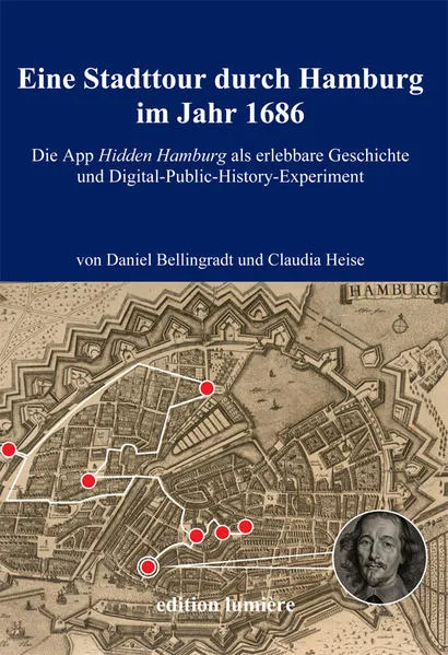 Eine Stadttour durch Hamburg im Jahr 1686. Die App Hidden Hamburg als erlebbare Geschichte und Digital-Public-History-Experiment