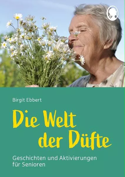 Cover: Die Welt der Düfte - Geschichten und Aktivierungen für Senioren - auch mit Demenz